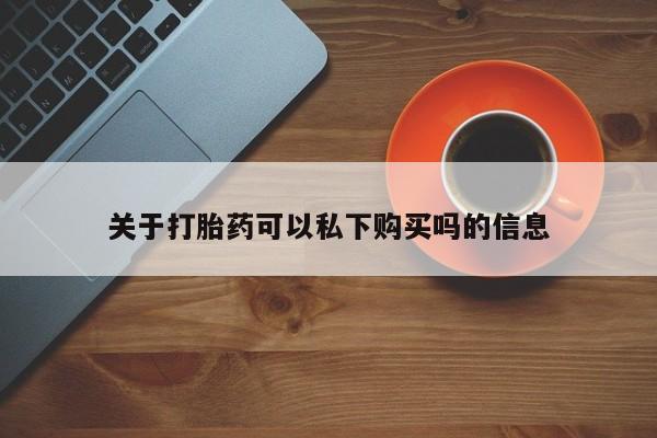 厦门岛内打胎药私人关于打胎药可以私下购买吗的信息
